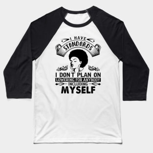 I have standards I don't plan on lowering for anybody including myself Baseball T-Shirt